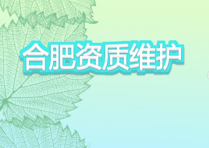 合肥資質(zhì)維護(hù)有哪些注意事項？