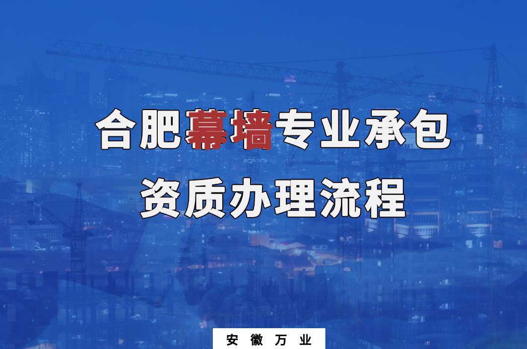 合肥幕墻專業(yè)承包資質辦理流程