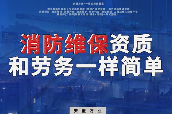 安徽消防維保，這個資質(zhì)怎么辦？和辦勞務(wù)一樣簡單！